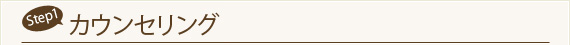 Step1　カウンセリング